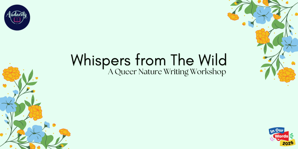 Whispers from The Wild: A Queer Nature Writing Workshop

Date: 4th July
Time: 18:00-19:30
Location: Online
Cost: Free!
Age: All ages welcome!

An online workshop exploring how we can use writing to connect to ourselves and the earth.