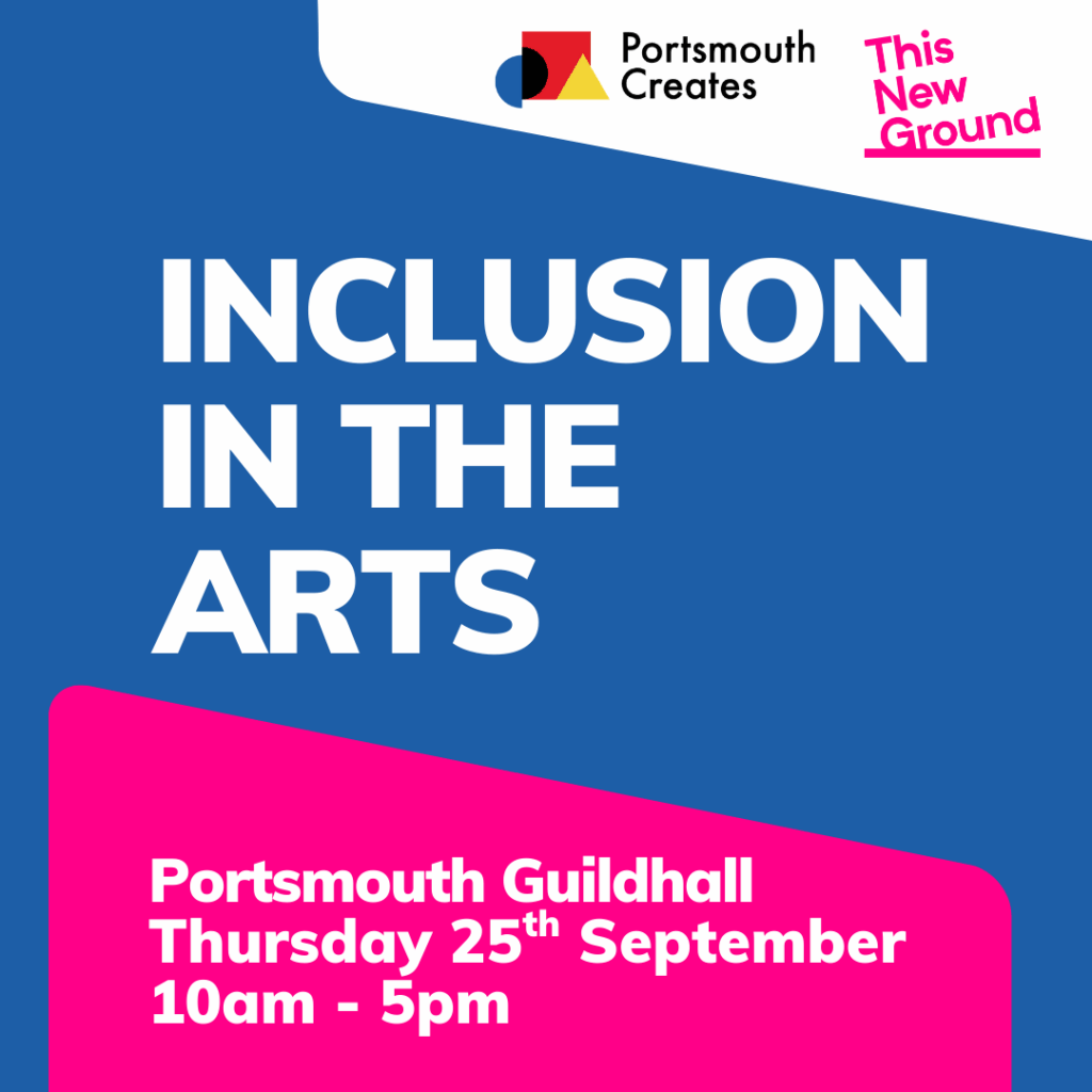 a blue, white and pink poster including Portsmouth Creates and This New Ground logos. Title Inclusion In The Arts and event details Portsmouth Guildhall, Thursday 25th September, 10am to 5pm