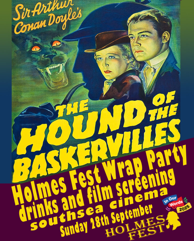The Hound of the Baskervilles

Date: 28th September
Time: 19.00
Location: Southsea Cinema
Cost: £7.50, concessions available. 

Come to The Southsea Arts Cinema to celebrate the final night of HOLMES FEST 2025 for drinks, chats and fun.